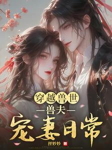 穿越兽世 兽夫宠妻请节制