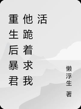 暴君重生后哭着求我
